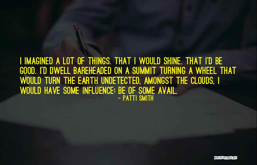 Dwell On Things Quotes By Patti Smith Dwell On Things Quotes By Patti Smith
