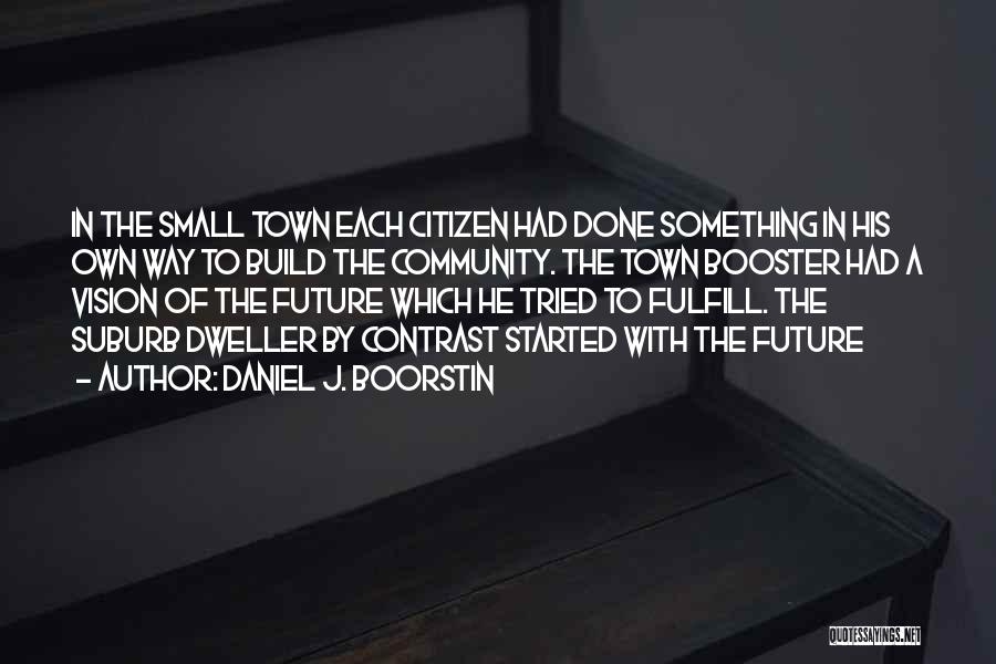 Dweller Quotes By Daniel J. Boorstin