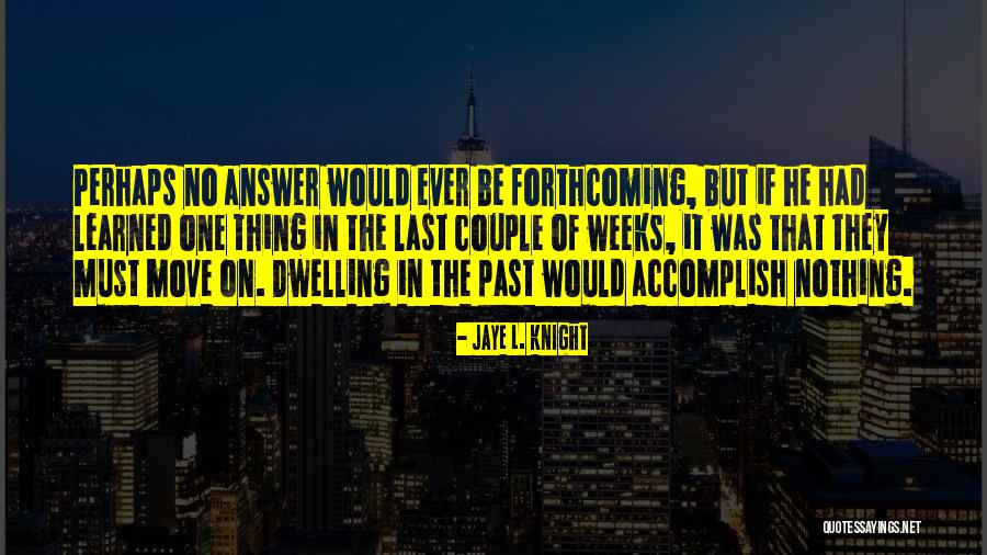 Dwelling On The Past Quotes By Jaye L. Knight Dwelling On The Past Quotes By Jaye L. Knight