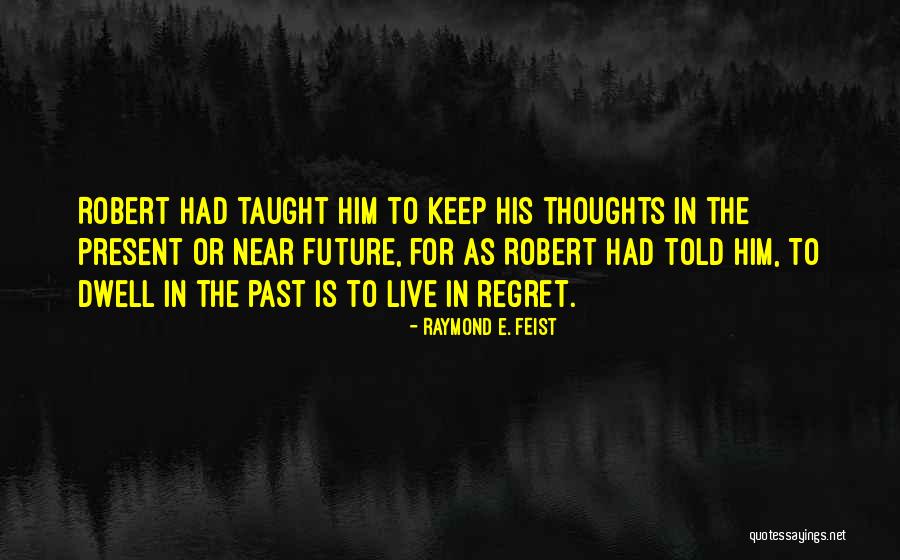 Dwelling On The Past Quotes By Raymond E. Feist Dwelling On The Past Quotes By Raymond E. Feist