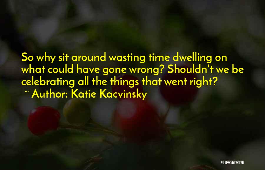 Dwelling On Things Quotes By Katie Kacvinsky