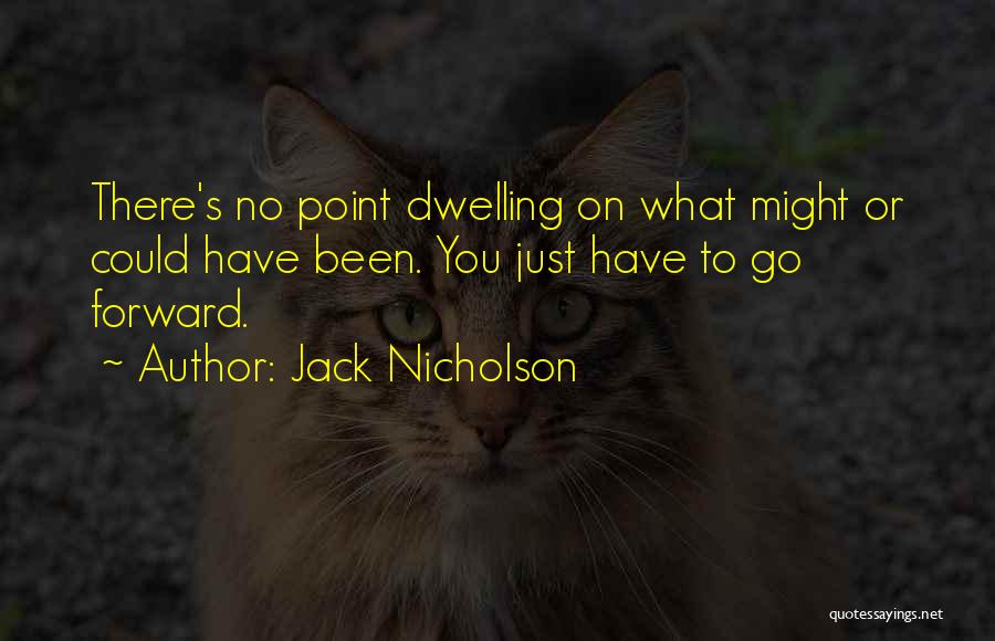 Dwelling On What Could Have Been Quotes By Jack Nicholson