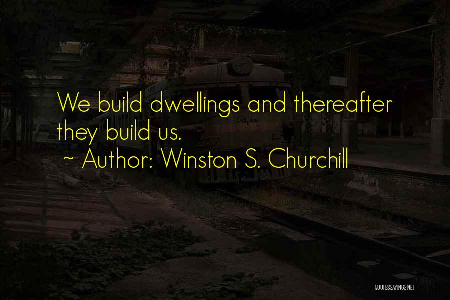 Dwellings Quotes By Winston S. Churchill