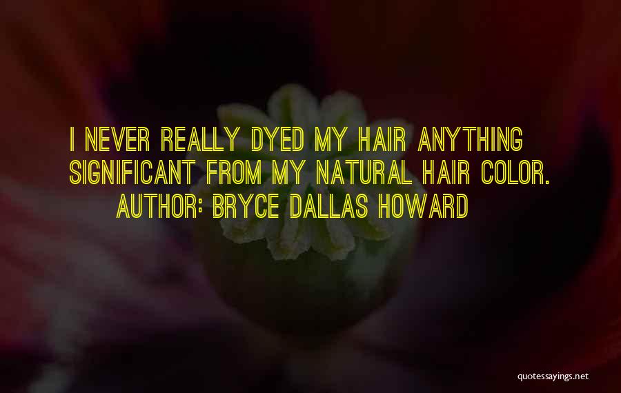 Dyed Hair Quotes By Bryce Dallas Howard