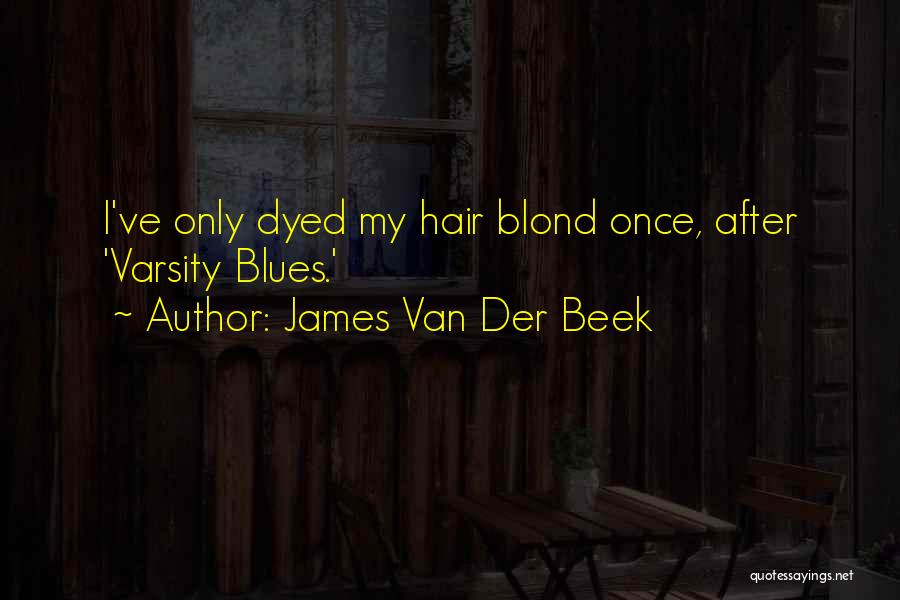 Dyed Hair Quotes By James Van Der Beek