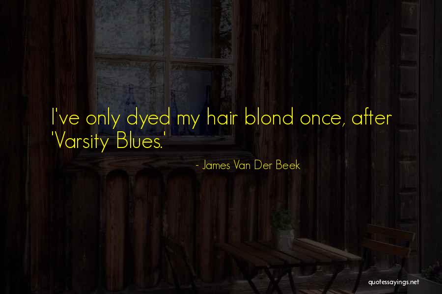 Dyed Hair Quotes By James Van Der Beek