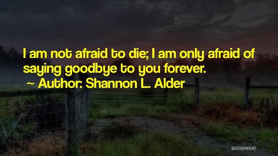 Dying And Saying Goodbye Quotes By Shannon L. Alder