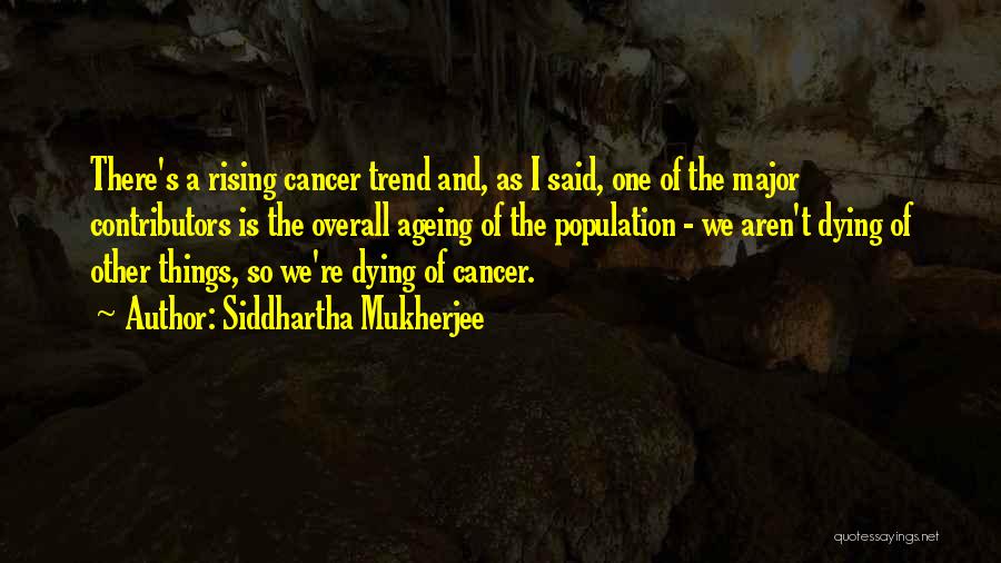 Dying Cancer Quotes By Siddhartha Mukherjee