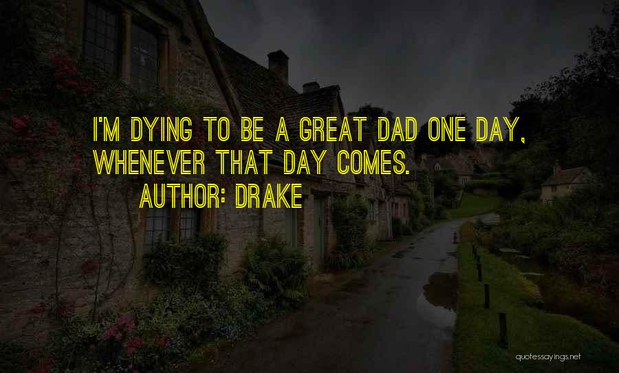Dying Dad Quotes By Drake
