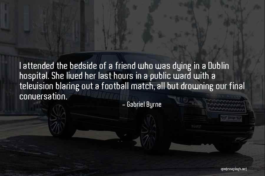 Dying For A Friend Quotes By Gabriel Byrne