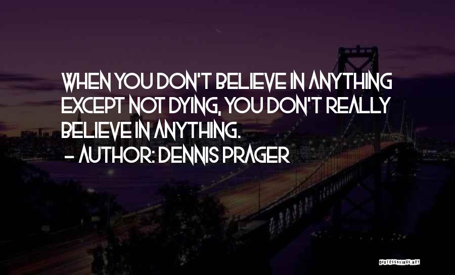 Dying For Something You Believe In Quotes By Dennis Prager