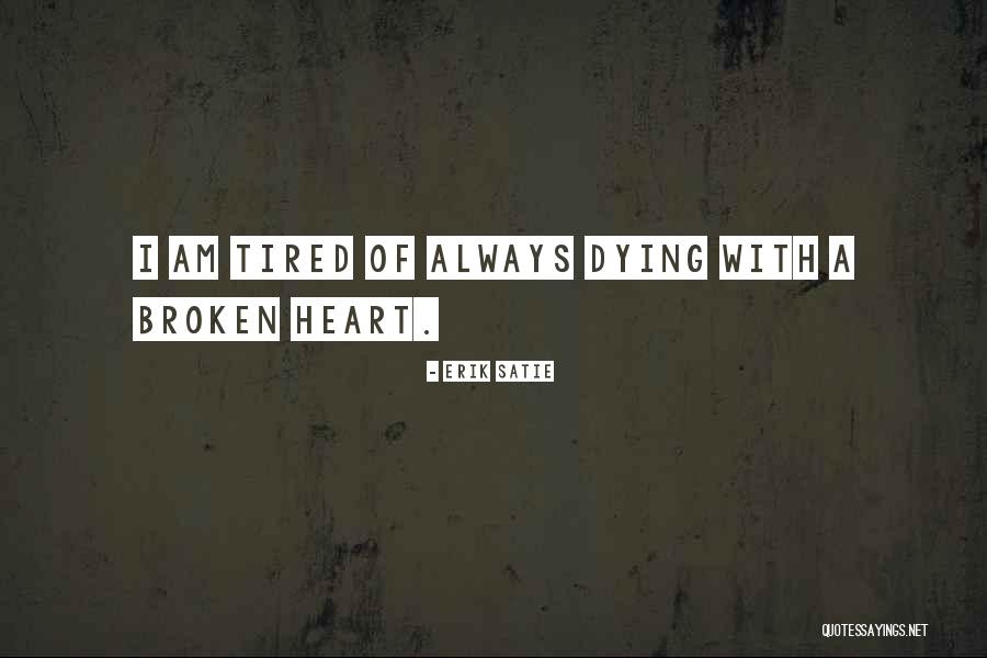 Dying From A Broken Heart Quotes By Erik Satie Dying From A Broken Heart Quotes By Erik Satie