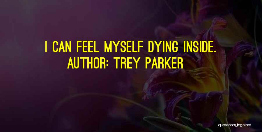 Dying Inside Quotes By Trey Parker