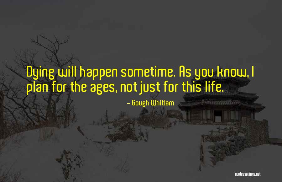 Dying Life Quotes By Gough Whitlam Dying Life Quotes By Gough Whitlam