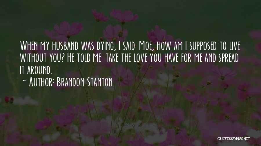 Dying Without Love Quotes By Brandon Stanton