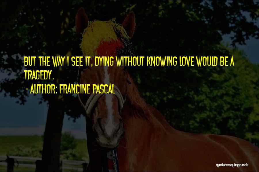 Dying Without Love Quotes By Francine Pascal