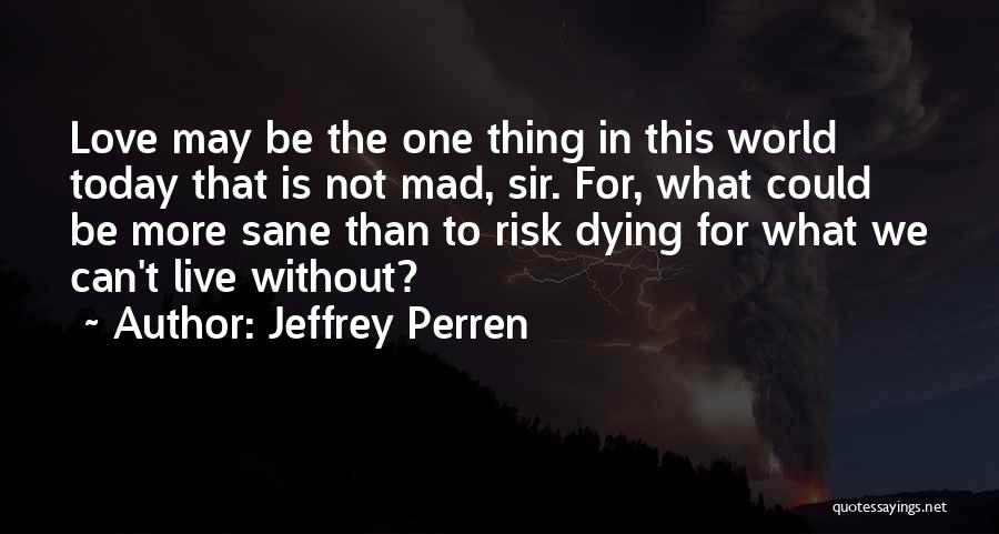 Dying Without Love Quotes By Jeffrey Perren