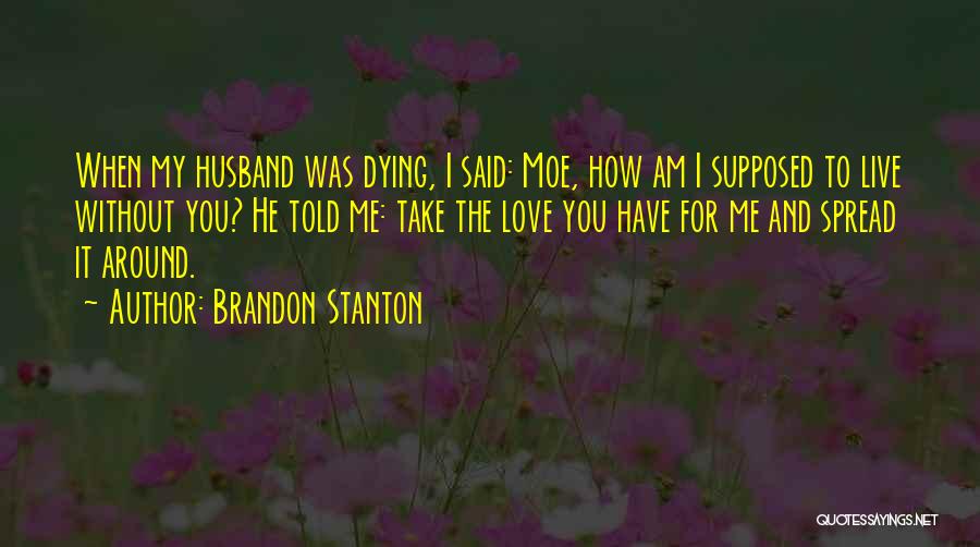Dying Without You Quotes By Brandon Stanton