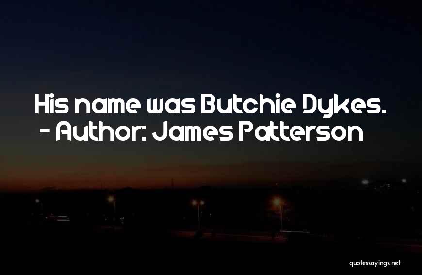 Dykes Quotes By James Patterson