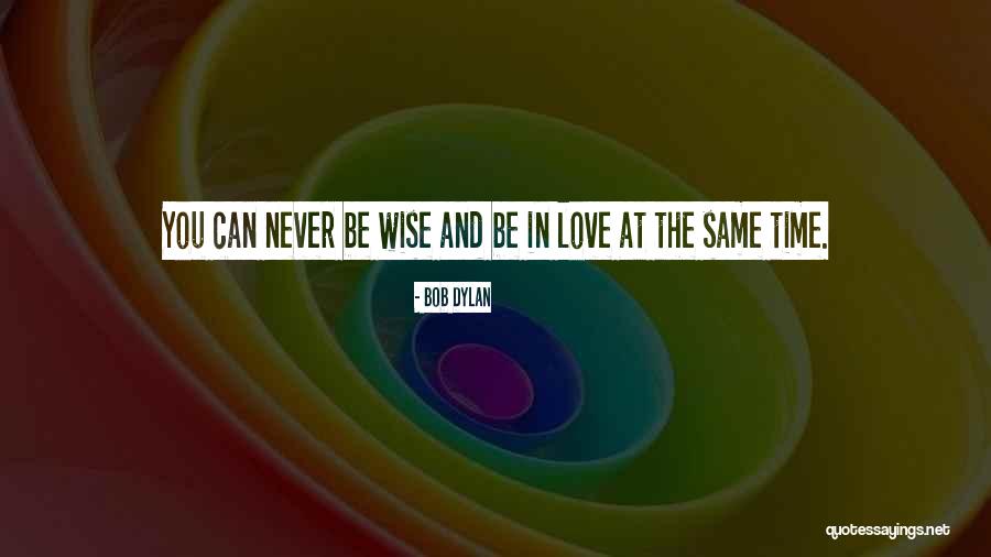 Dylan Love Quotes By Bob Dylan Dylan Love Quotes By Bob Dylan