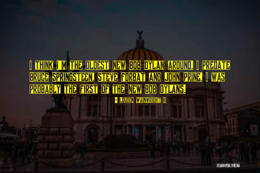 Dylans Quotes By Loudon Wainwright III Dylans Quotes By Loudon Wainwright III