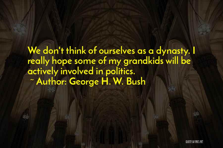 Dynasty Politics Quotes By George H. W. Bush