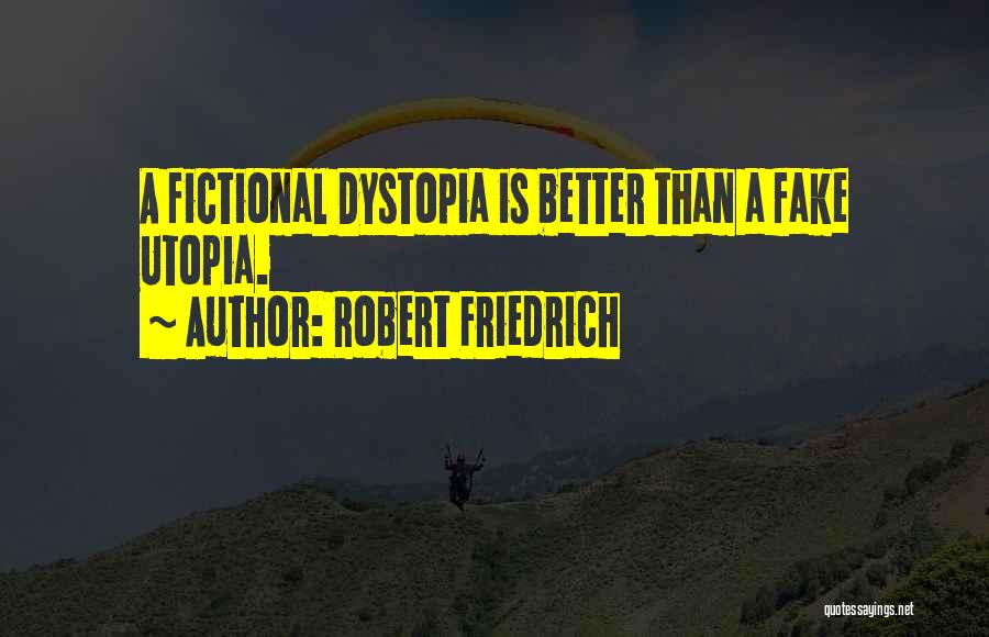 Dystopia And Utopia Quotes By Robert Friedrich