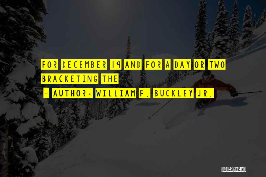 Each Day Of December Quotes By William F. Buckley Jr.