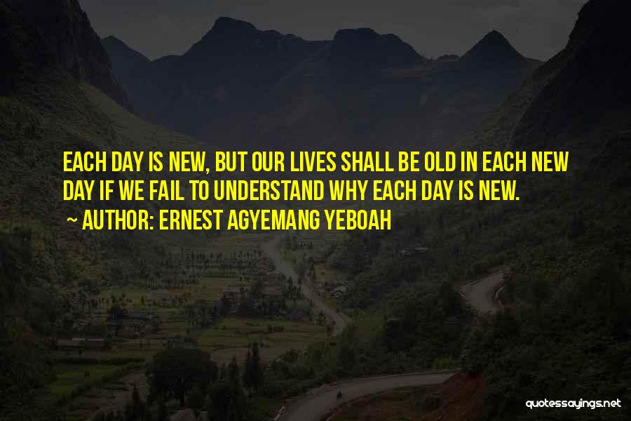 Each New Day Quotes By Ernest Agyemang Yeboah