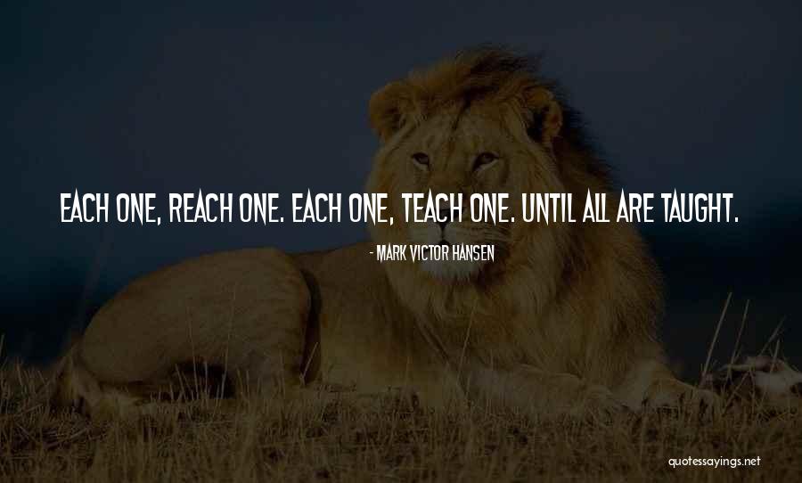 Each One Reach One Quotes By Mark Victor Hansen Each One Reach One Quotes By Mark Victor Hansen