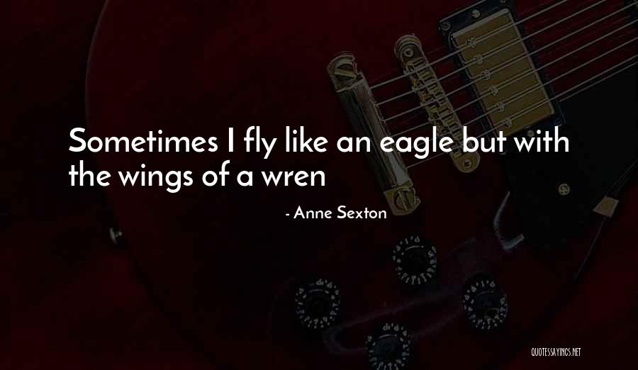 Eagle S Wings Quotes By Anne Sexton Eagle S Wings Quotes By Anne Sexton