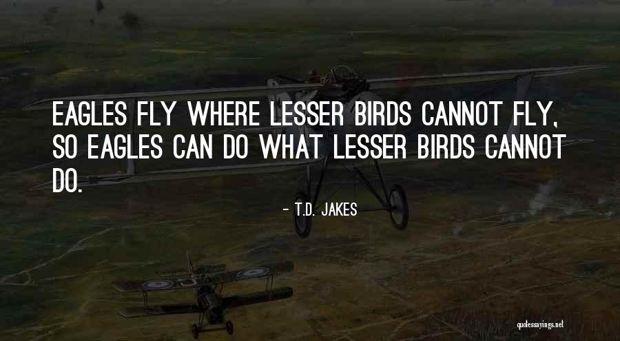 Eagles Fly With Eagles Quotes By T.D. Jakes Eagles Fly With Eagles Quotes By T.D. Jakes