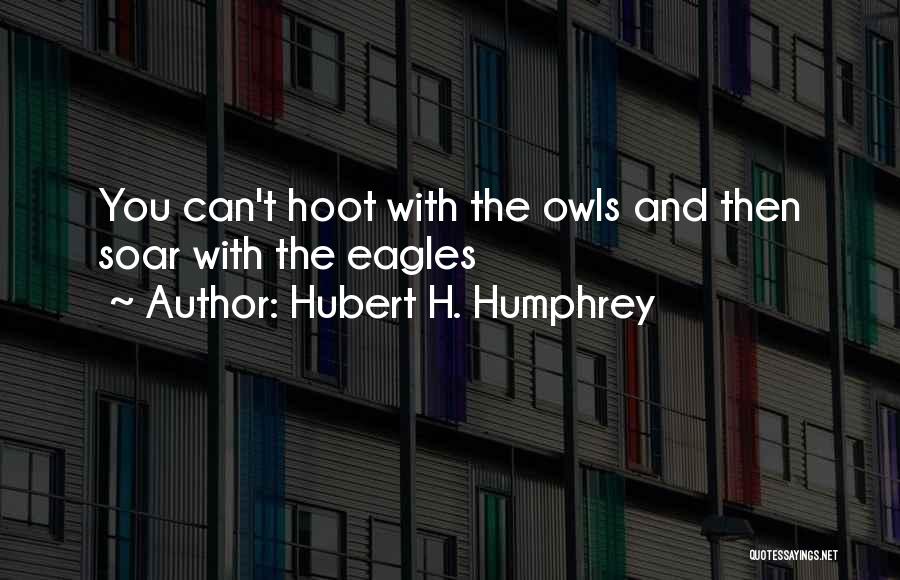 Eagles Soar Quotes By Hubert H. Humphrey