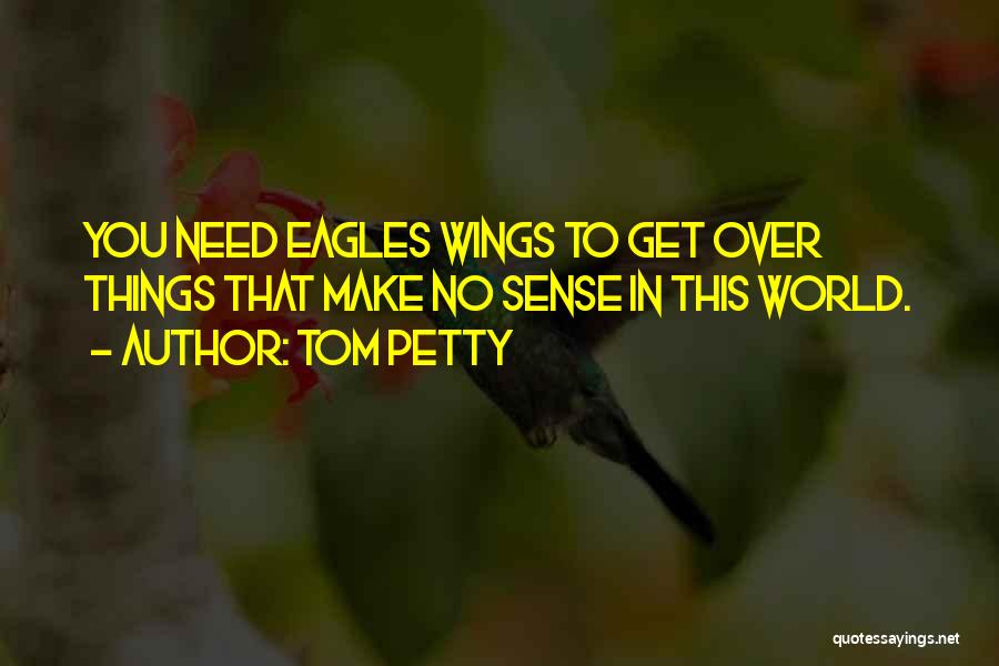 Eagles Wings Quotes By Tom Petty