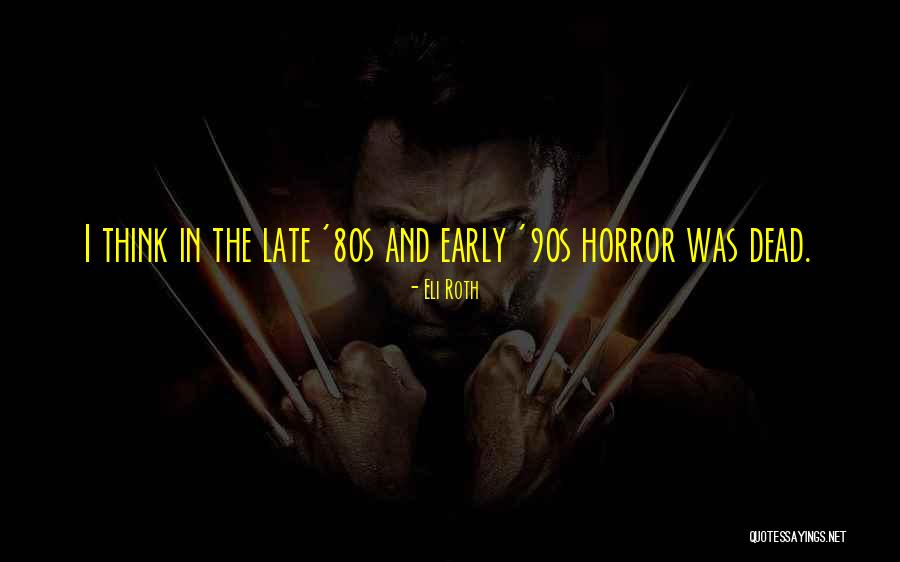 Early 90s Quotes By Eli Roth Early 90s Quotes By Eli Roth