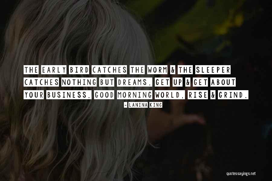 Early Bird Catches The Worm Quotes By LaNina King Early Bird Catches The Worm Quotes By LaNina King