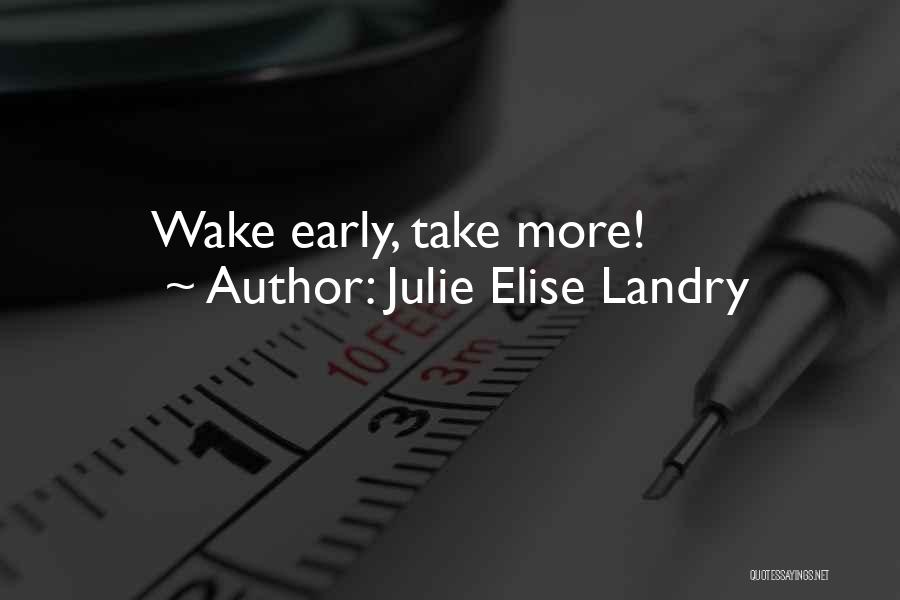 Early Bird Gets The Worm And Other Quotes By Julie Elise Landry