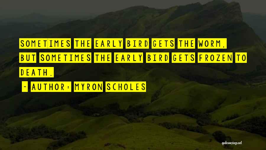 Early Bird Gets The Worm And Other Quotes By Myron Scholes