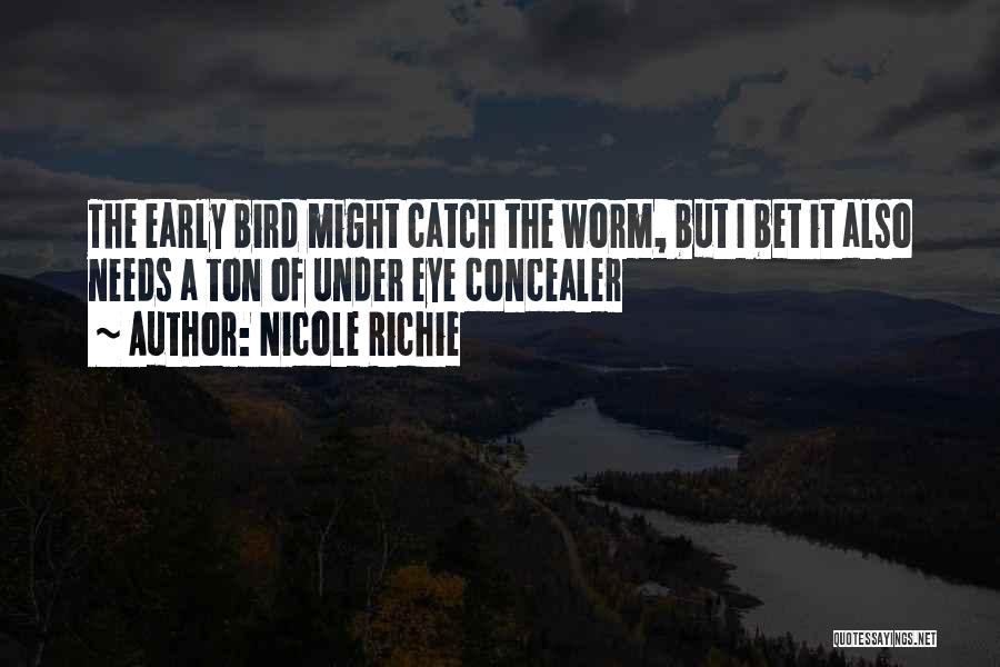 Early Bird Gets The Worm And Other Quotes By Nicole Richie
