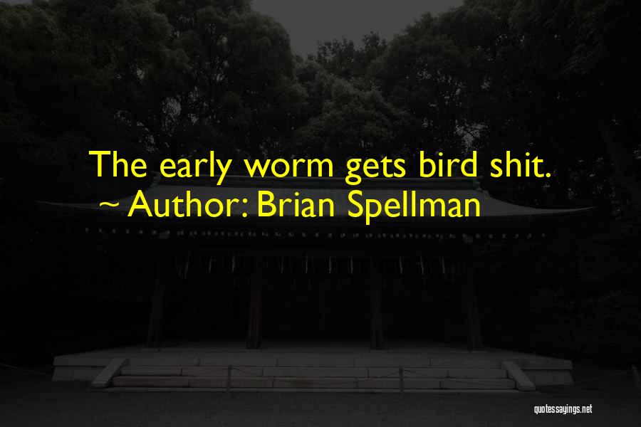 Early Bird Gets The Worm Quotes By Brian Spellman