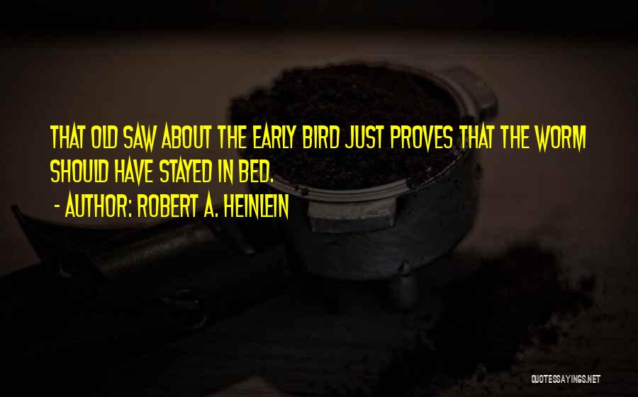 Early Bird Gets The Worm Quotes By Robert A. Heinlein