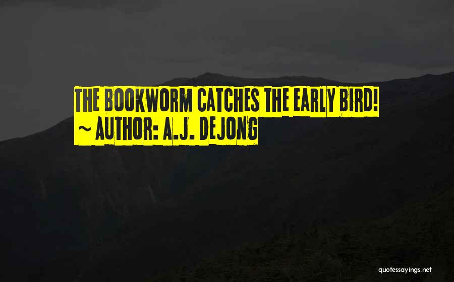 Early Bird Quotes By A.J. DeJong