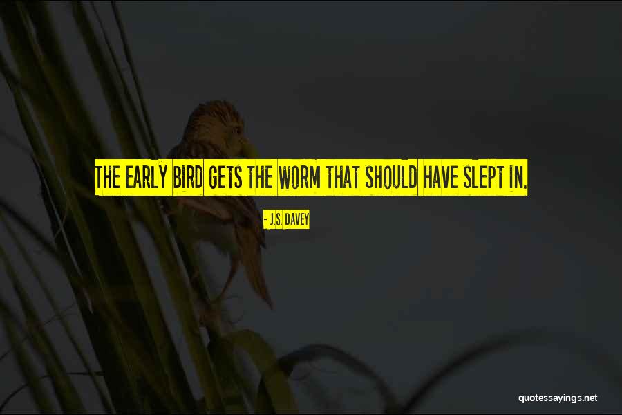 Early Bird Quotes By J.S. Davey