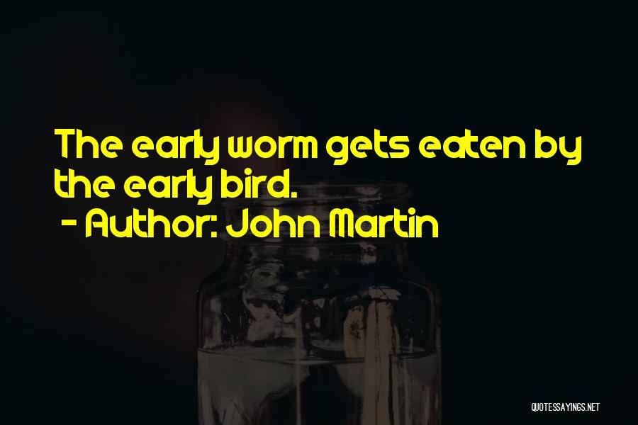 Early Bird Quotes By John Martin