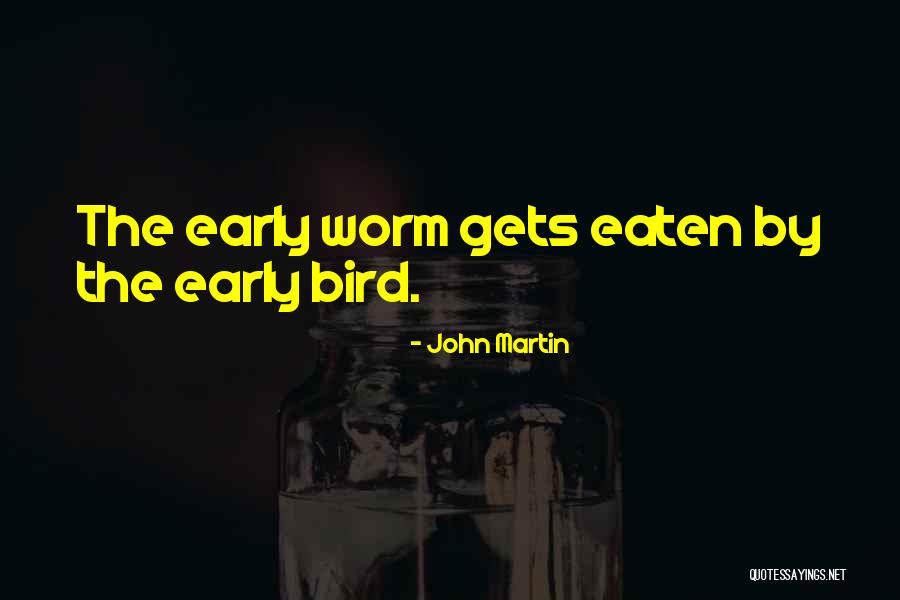 Early Bird Quotes By John Martin