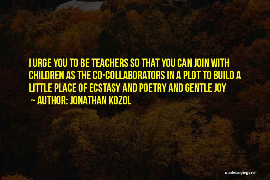 Early Childhood Education Teachers Quotes By Jonathan Kozol