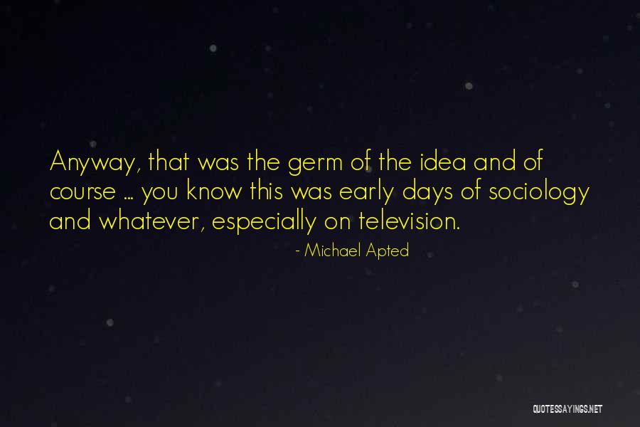 Early Days Quotes By Michael Apted Early Days Quotes By Michael Apted