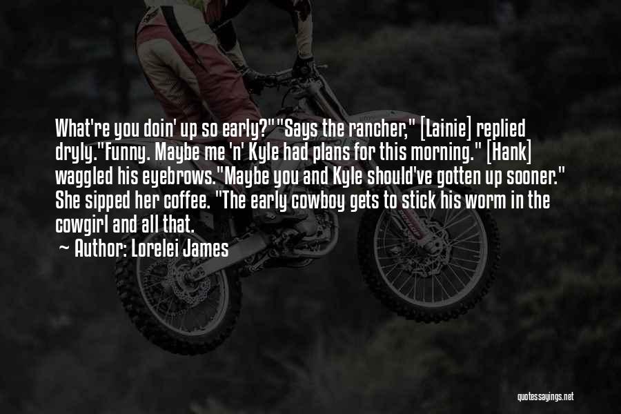 Early Morning Funny Quotes By Lorelei James Early Morning Funny Quotes By Lorelei James