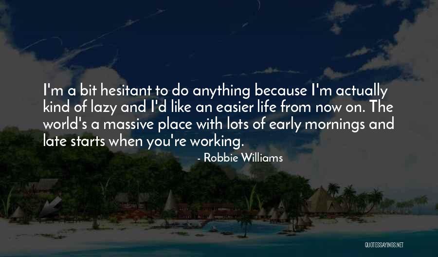 Early Mornings Quotes By Robbie Williams Early Mornings Quotes By Robbie Williams