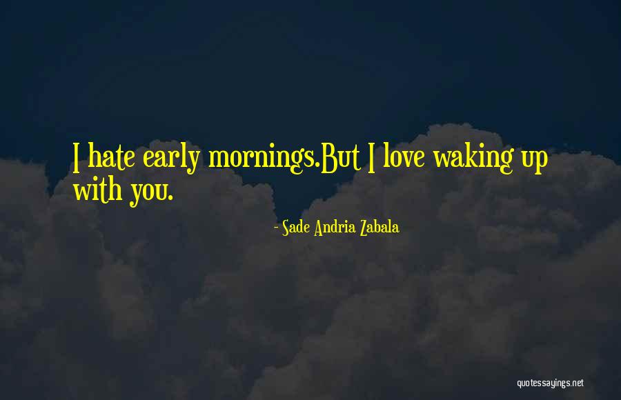 Early Mornings Quotes By Sade Andria Zabala Early Mornings Quotes By Sade Andria Zabala